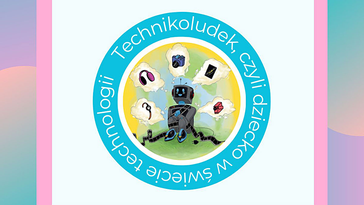 "Technikoludek czyli dziecko w świecie technologii" - kilka słów o projekcie